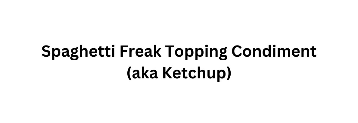 Spaghetti Freak Topping Condiment aka Ketchup